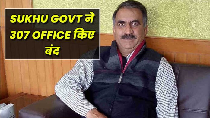Sukhu Govt closed 307 offices