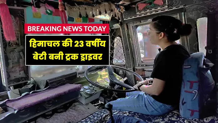 Himachal 23-year-old daughter Neha becomes truck driver