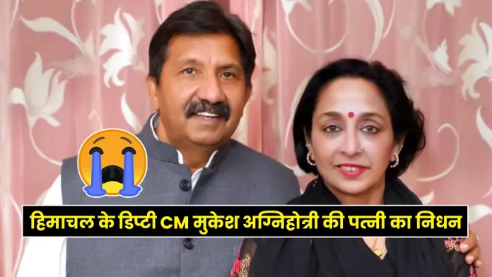 Himachal Deputy CM Mukesh Agnihotri wife passes away